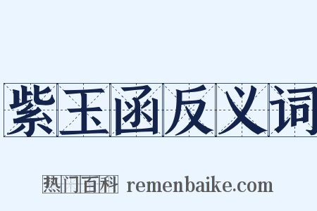 紫玉函反义词是什么意思的图片
